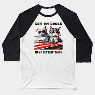 Cats on Convertible: Get in Loser, We're Getting Tacos Funny Cinco De Mayo Gift For Him Her Men Women Baseball T-Shirt